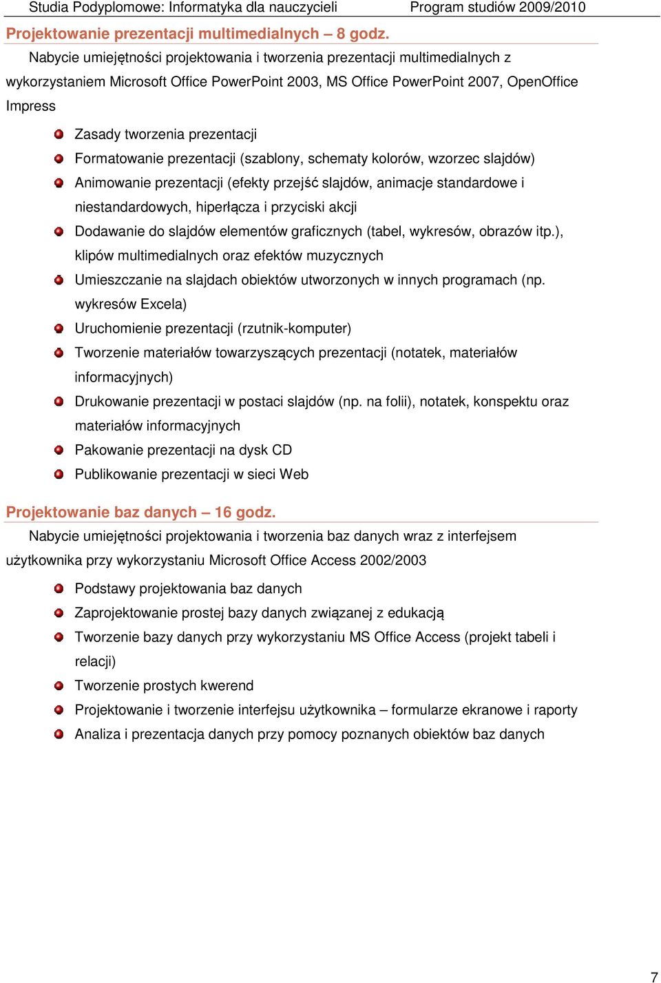 prezentacji Formatowanie prezentacji (szablony, schematy kolorów, wzorzec slajdów) Animowanie prezentacji (efekty przejść slajdów, animacje standardowe i niestandardowych, hiperłącza i przyciski