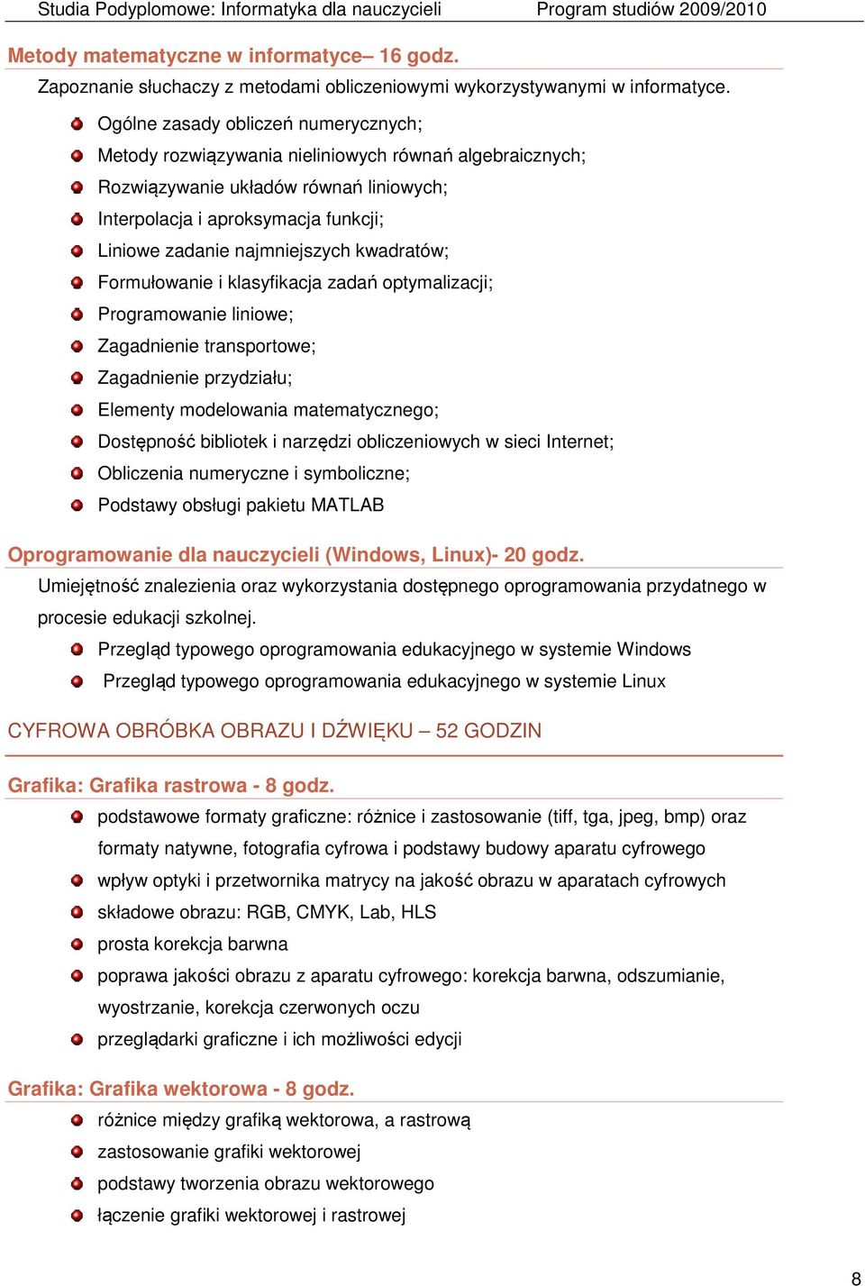 najmniejszych kwadratów; Formułowanie i klasyfikacja zadań optymalizacji; Programowanie liniowe; Zagadnienie transportowe; Zagadnienie przydziału; Elementy modelowania matematycznego; Dostępność