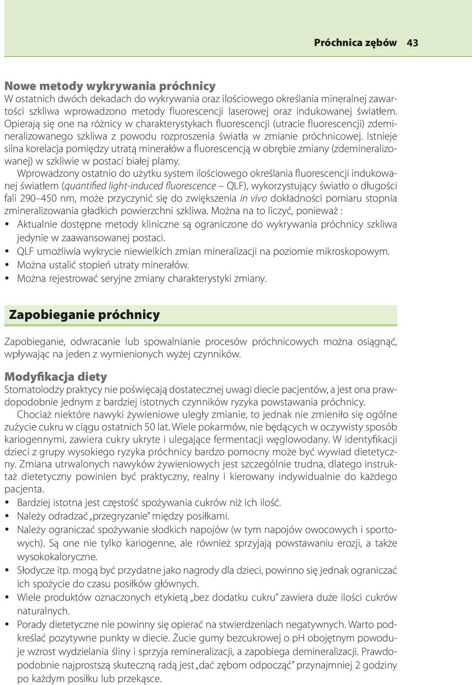 Istnieje silna korelacja pomiędzy utratą minerałów a fluorescencją w obrębie zmiany (zdemineralizowanej) w szkliwie w postaci białej plamy.