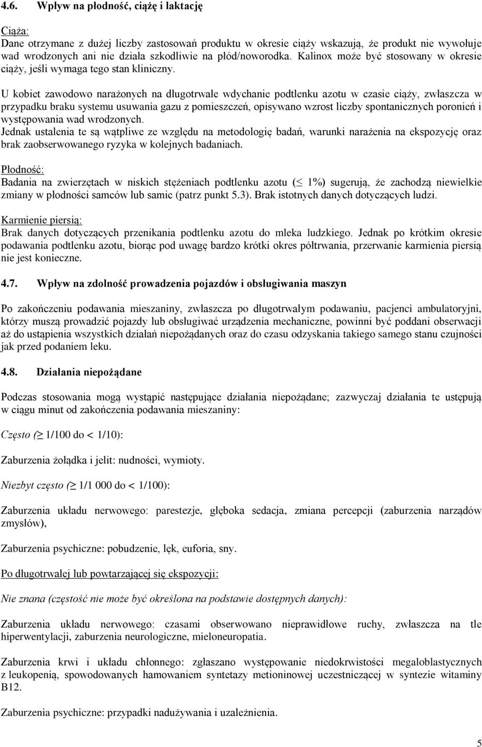 U kobiet zawodowo narażonych na długotrwałe wdychanie podtlenku azotu w czasie ciąży, zwłaszcza w przypadku braku systemu usuwania gazu z pomieszczeń, opisywano wzrost liczby spontanicznych poronień