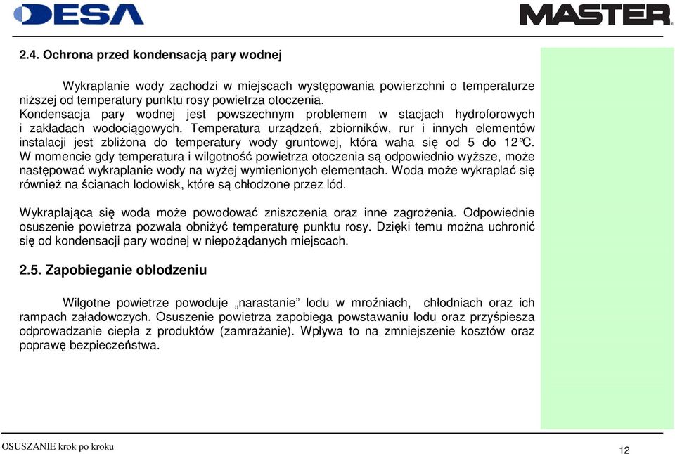 Temperatura urządzeń, zbiorników, rur i innych elementów instalacji jest zbliŝona do temperatury wody gruntowej, która waha się od 5 do 12 C.
