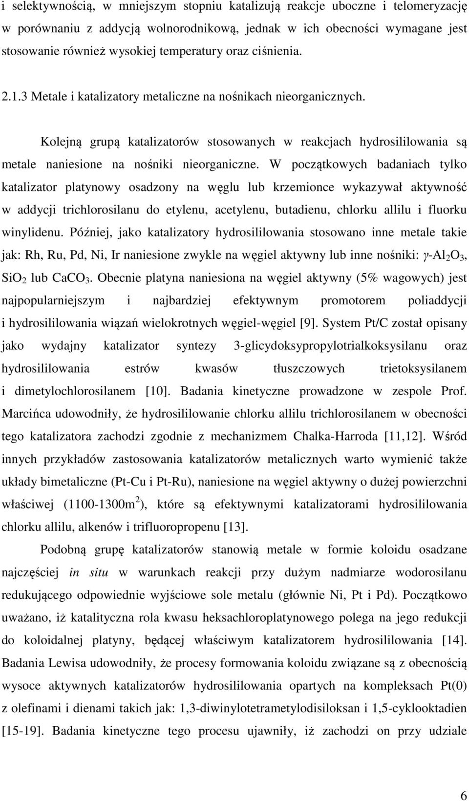 W początkowych badaniach tylko katalizator platynowy osadzony na węglu lub krzemionce wykazywał aktywność w addycji trichlorosilanu do etylenu, acetylenu, butadienu, chlorku allilu i fluorku