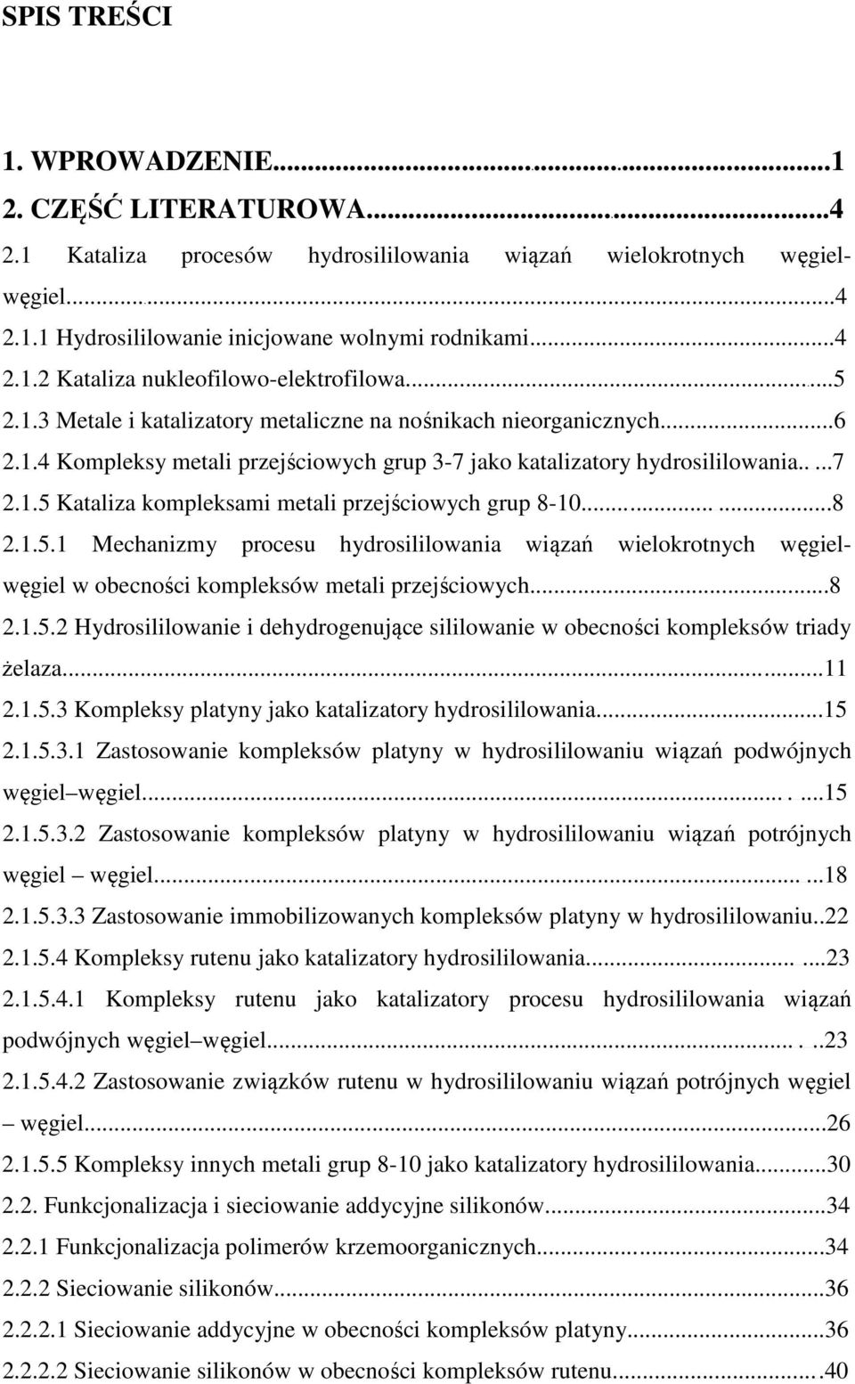 .....8 2.1.5.1 Mechanizmy procesu hydrosililowania wiązań wielokrotnych węgiel- węgiel w obecności kompleksów metali przejściowych...8 2.1.5.2 Hydrosililowanie i dehydrogenujące sililowanie w obecności kompleksów triady żelaza.