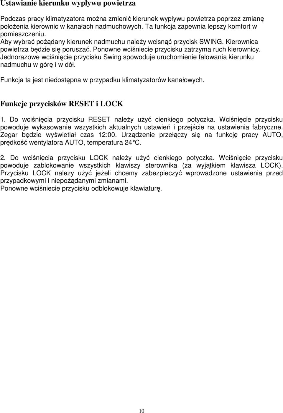 Ponowne wciśniecie przycisku zatrzyma ruch kierownicy. Jednorazowe wciśnięcie przycisku Swing spowoduje uruchomienie falowania kierunku nadmuchu w górę i w dół.