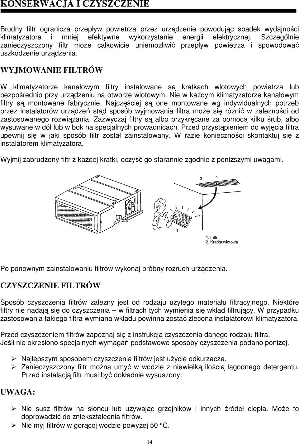 WYJMOWANIE FILTRÓW W klimatyzatorze kanałowym filtry instalowane są kratkach wlotowych powietrza lub bezpośrednio przy urządzeniu na otworze wlotowym.