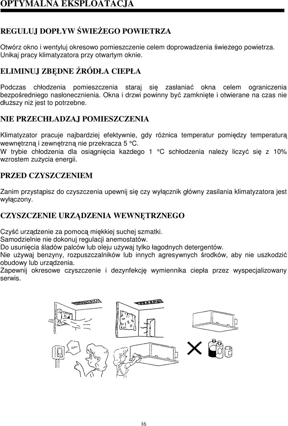 Okna i drzwi powinny być zamknięte i otwierane na czas nie dłuŝszy niŝ jest to potrzebne.