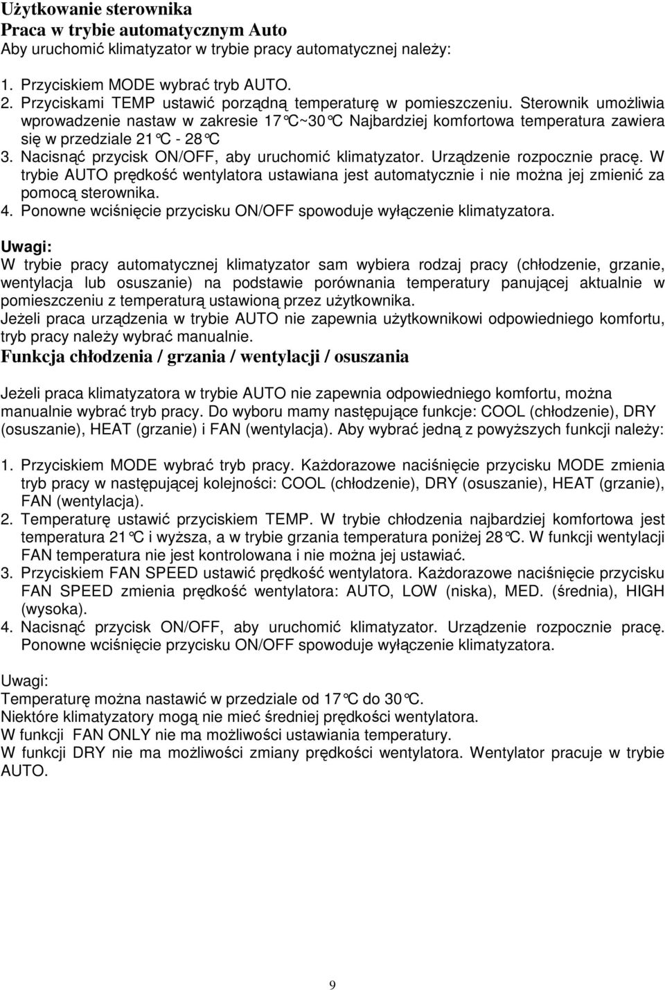 Nacisnąć przycisk ON/OFF, aby uruchomić klimatyzator. Urządzenie rozpocznie pracę. W trybie AUTO prędkość wentylatora ustawiana jest automatycznie i nie moŝna jej zmienić za pomocą sterownika. 4.