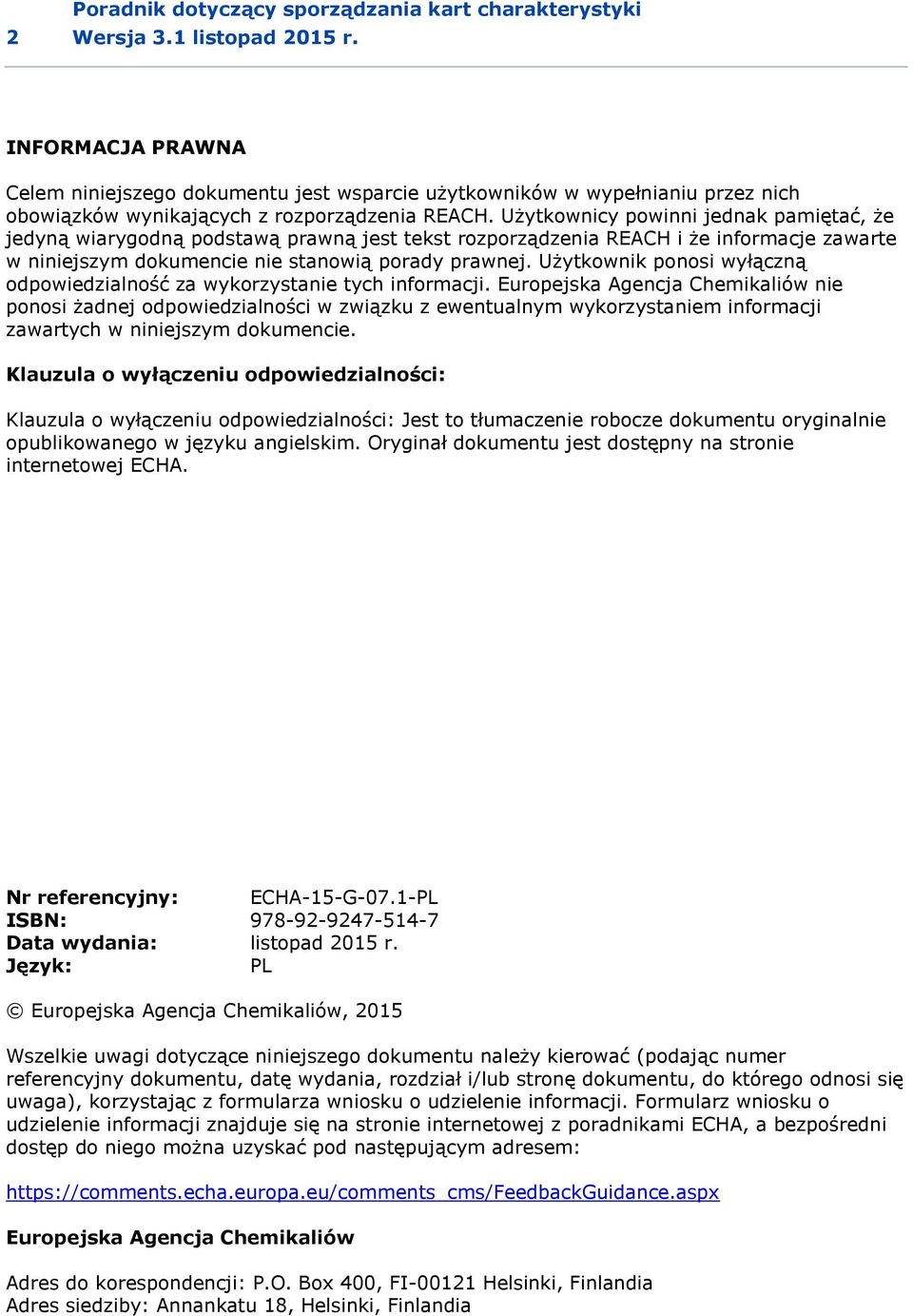 Użytkownicy powinni jednak pamiętać, że jedyną wiarygodną podstawą prawną jest tekst rozporządzenia REACH i że informacje zawarte w niniejszym dokumencie nie stanowią porady prawnej.