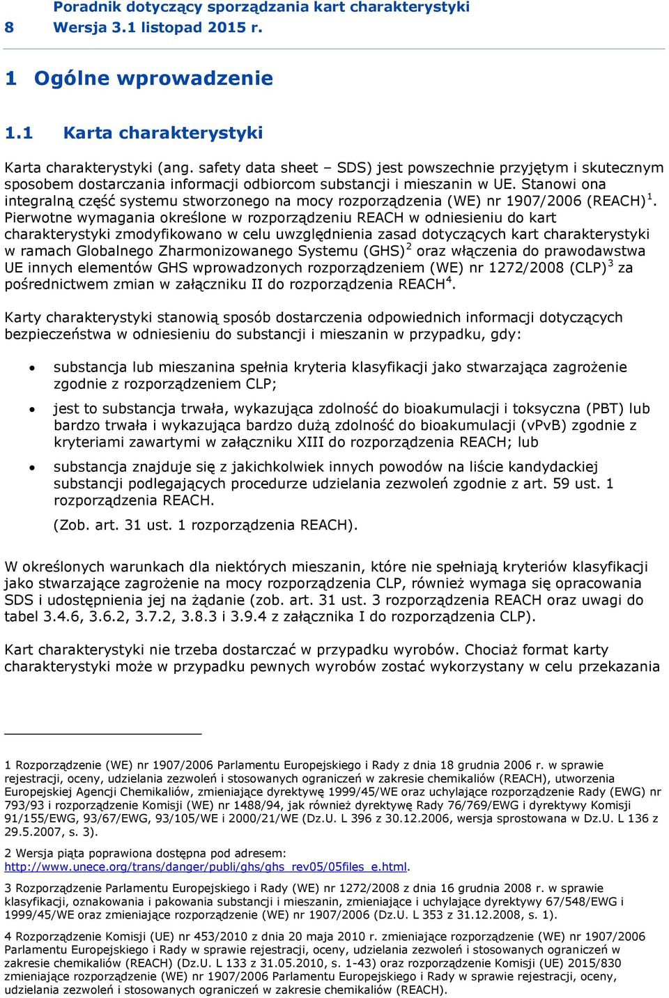 Stanowi ona integralną część systemu stworzonego na mocy rozporządzenia (WE) nr 1907/2006 (REACH) 1.