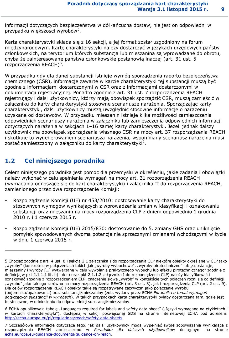 Kartę charakterystyki należy dostarczyć w językach urzędowych państw członkowskich, na terytorium których substancja lub mieszanina są wprowadzane do obrotu, chyba że zainteresowane państwa