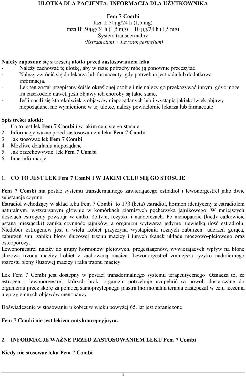 - Należy zwrócić się do lekarza lub farmaceuty, gdy potrzebna jest rada lub dodatkowa informacja.