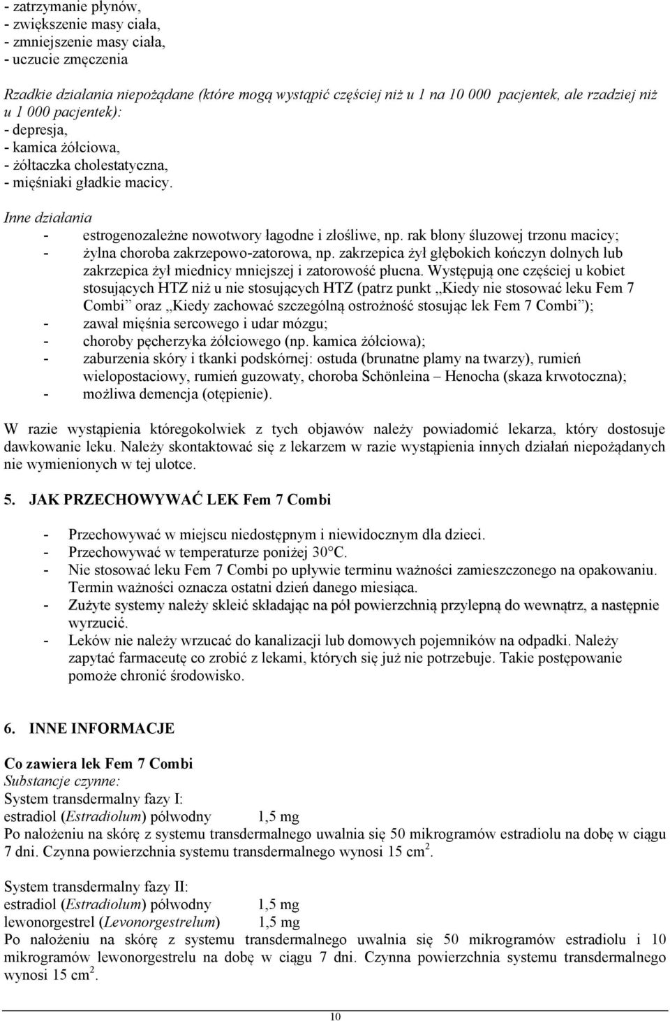 rak błony śluzowej trzonu macicy; - żylna choroba zakrzepowo-zatorowa, np. zakrzepica żył głębokich kończyn dolnych lub zakrzepica żył miednicy mniejszej i zatorowość płucna.