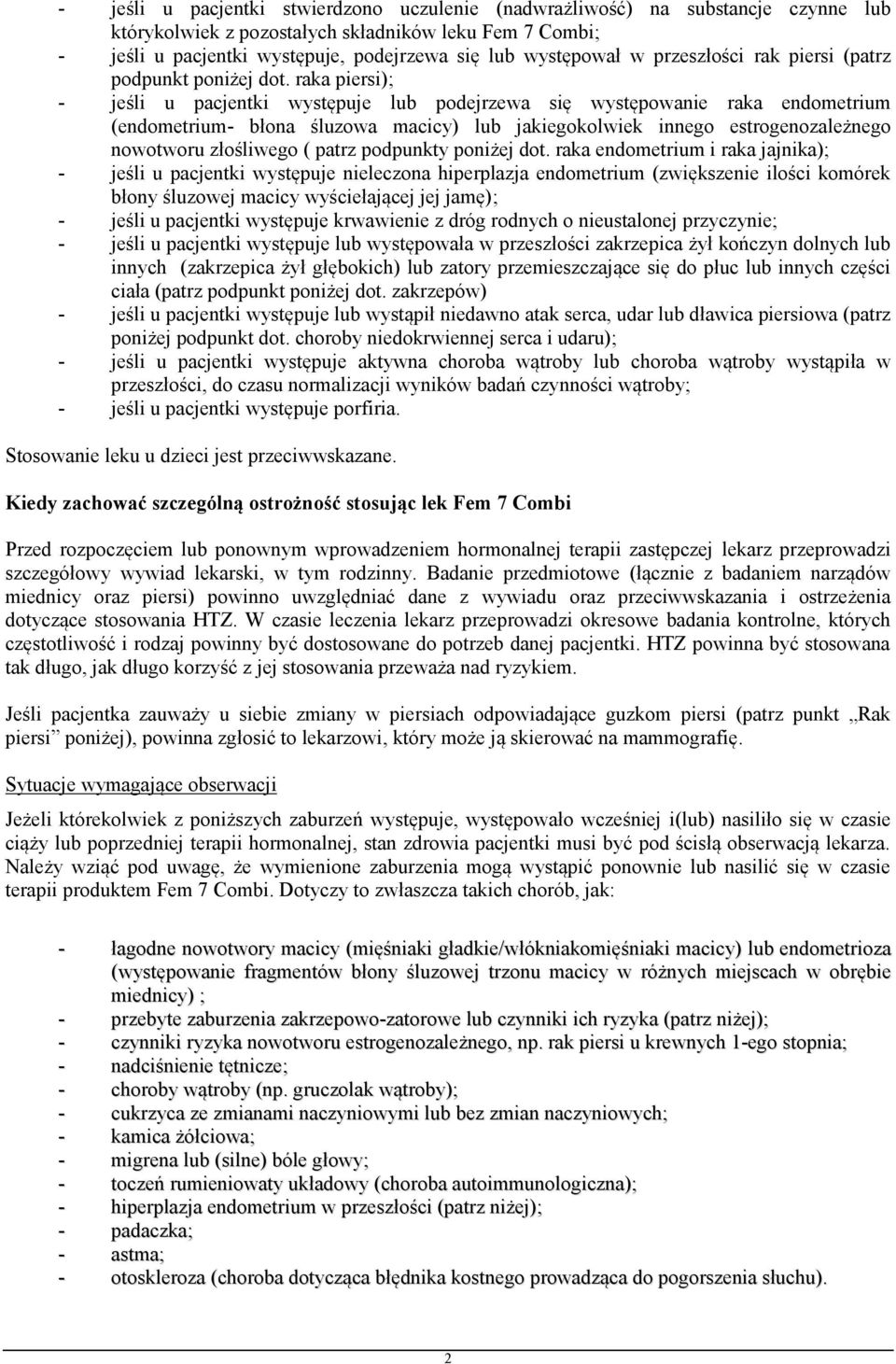 raka piersi); - jeśli u pacjentki występuje lub podejrzewa się występowanie raka endometrium (endometrium- błona śluzowa macicy) lub jakiegokolwiek innego estrogenozależnego nowotworu złośliwego (