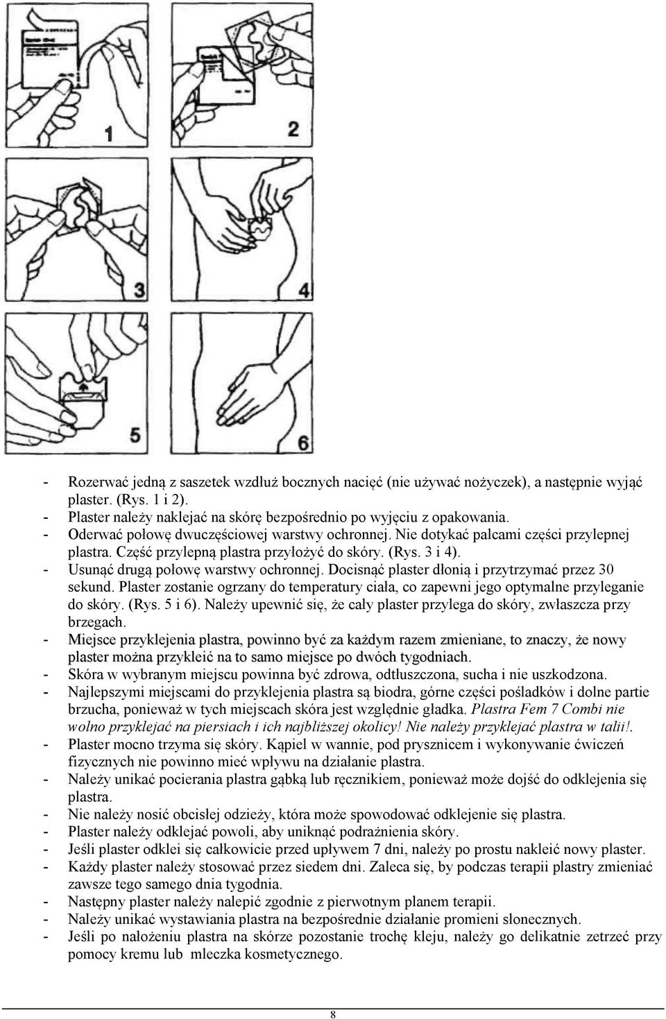 Docisnąć plaster dłonią i przytrzymać przez 30 sekund. Plaster zostanie ogrzany do temperatury ciała, co zapewni jego optymalne przyleganie do skóry. (Rys. 5 i 6).