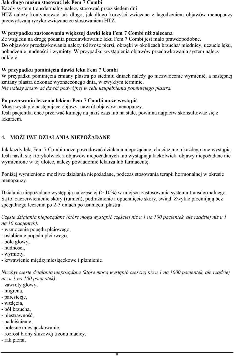 W przypadku zastosowania większej dawki leku Fem 7 Combi niż zalecana Ze względu na drogę podania przedawkowanie leku Fem 7 Combi jest mało prawdopodobne.