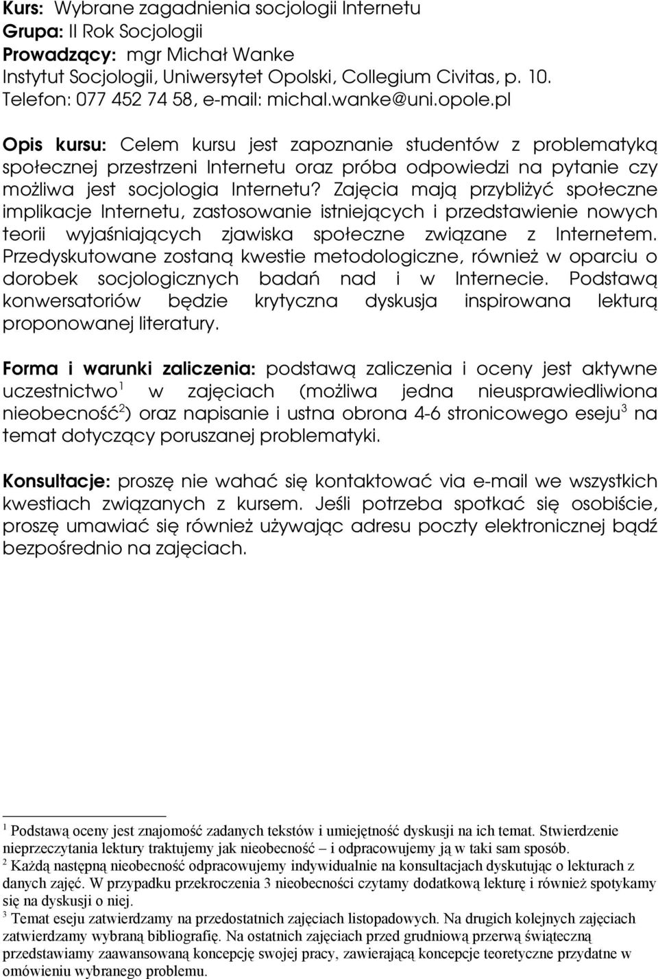 pl Opis kursu: Celem kursu jest zapoznanie studentów z problematyką społecznej przestrzeni Internetu oraz próba odpowiedzi na pytanie czy możliwa jest socjologia Internetu?