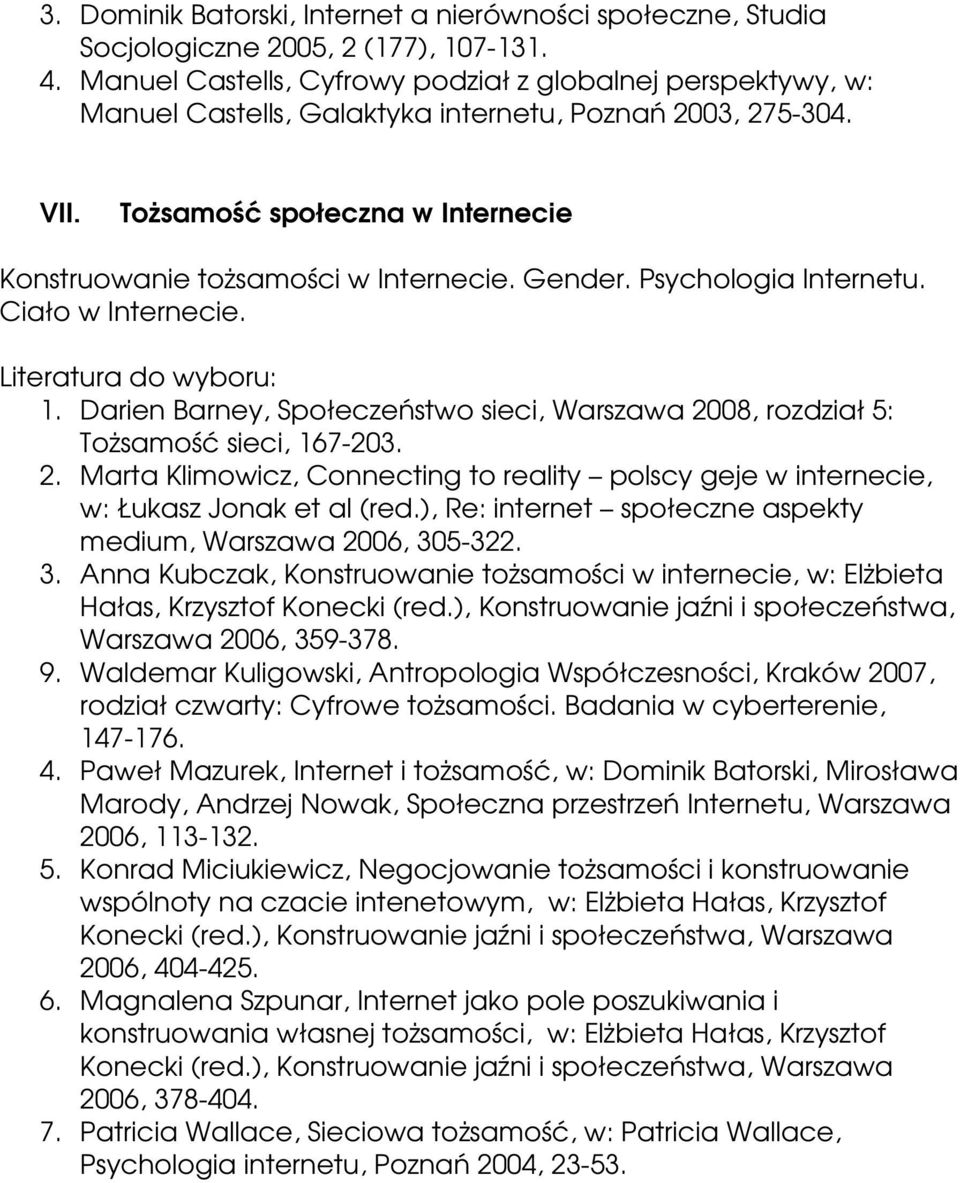 Gender. Psychologia Internetu. Ciało w Internecie. 1. Darien Barney, Społeczeństwo sieci, Warszawa 2008, rozdział 5: Tożsamość sieci, 167 203. 2. Marta Klimowicz, Connecting to reality polscy geje w internecie, w: Łukasz Jonak et al (red.