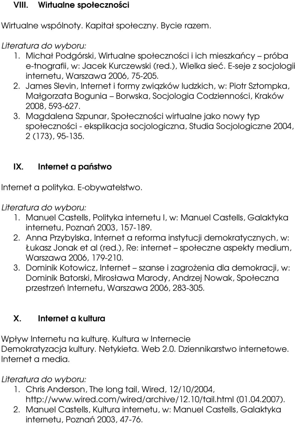 06, 75 205. 2. James Slevin, Internet i formy związków ludzkich, w: Piotr Sztompka, Małgorzata Bogunia Borwska, Socjologia Codzienności, Kraków 2008, 593 627. 3.