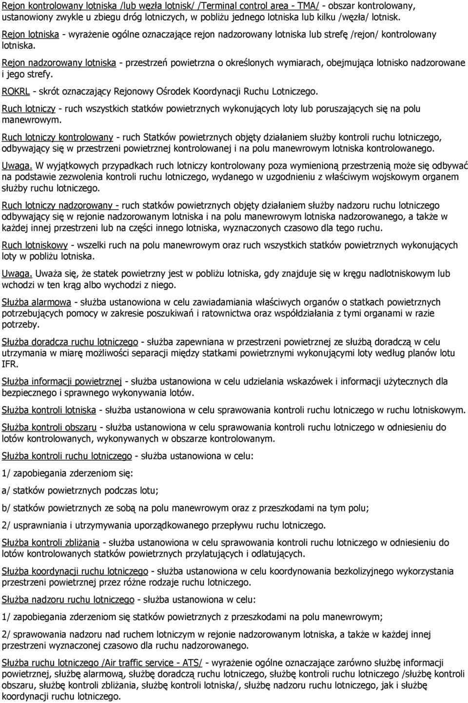 Rejon nadzorowany lotniska - przestrzeń powietrzna o określonych wymiarach, obejmująca lotnisko nadzorowane i jego strefy. ROKRL - skrót oznaczający Rejonowy Ośrodek Koordynacji Ruchu Lotniczego.