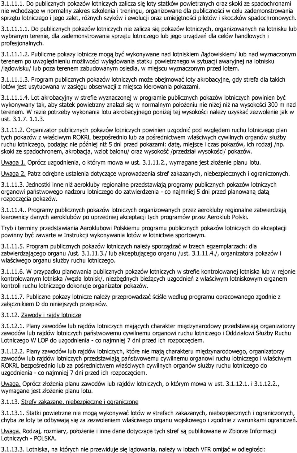 11.1.1. Do publicznych pokazów lotniczych nie zalicza się pokazów lotniczych, organizowanych na lotnisku lub wybranym terenie, dla zademonstrowania sprzętu lotniczego lub jego urządzeń dla celów