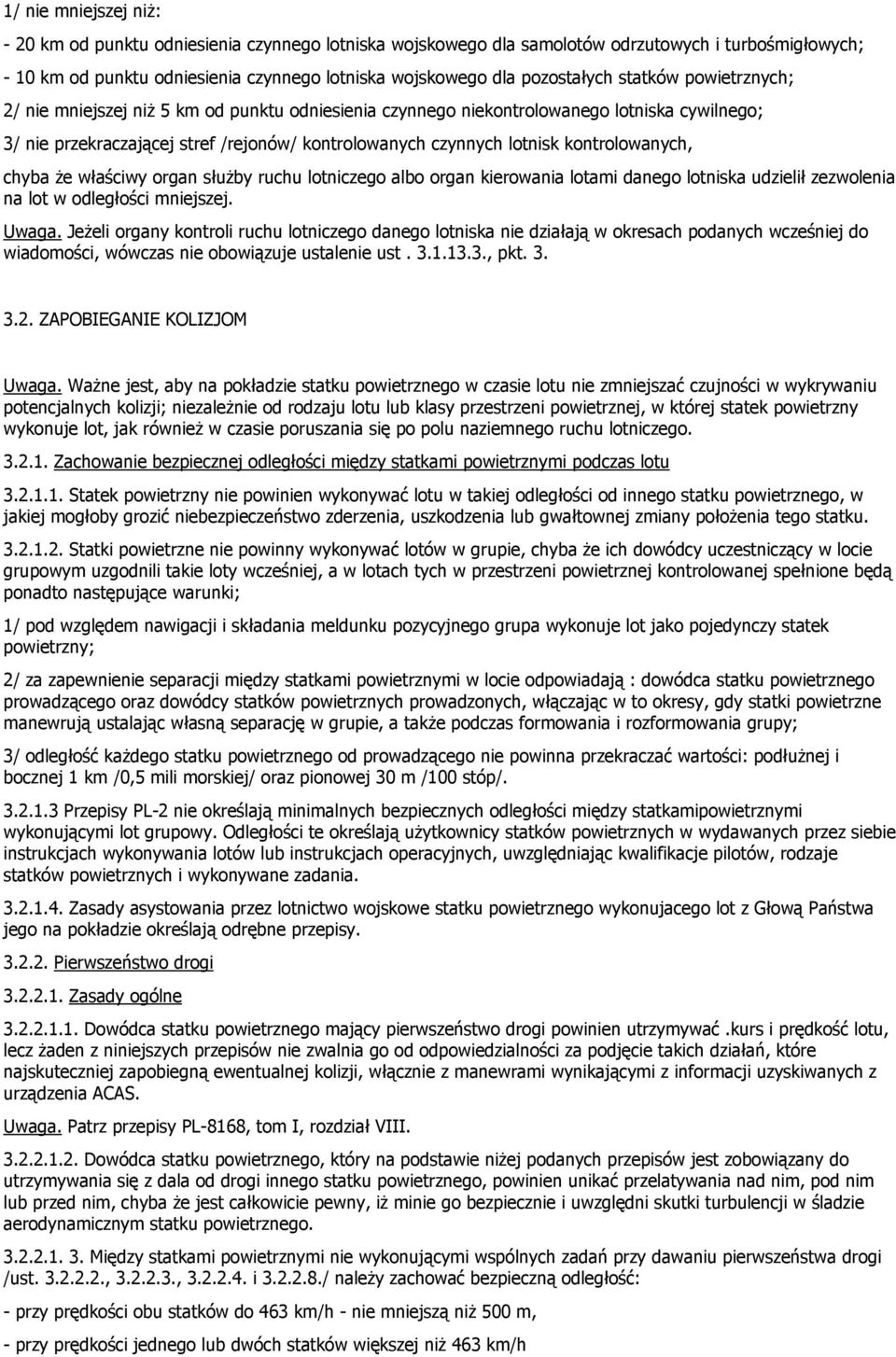 kontrolowanych, chyba że właściwy organ służby ruchu lotniczego albo organ kierowania lotami danego lotniska udzielił zezwolenia na lot w odległości mniejszej. Uwaga.