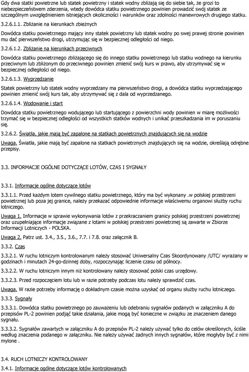 1. Zbliżanie na kierunkach zbieżnych Dowódca statku powietrznego mający inny statek powietrzny lub statek wodny po swej prawej stronie powinien mu dać pierwszeństwo drogi, utrzymując się w