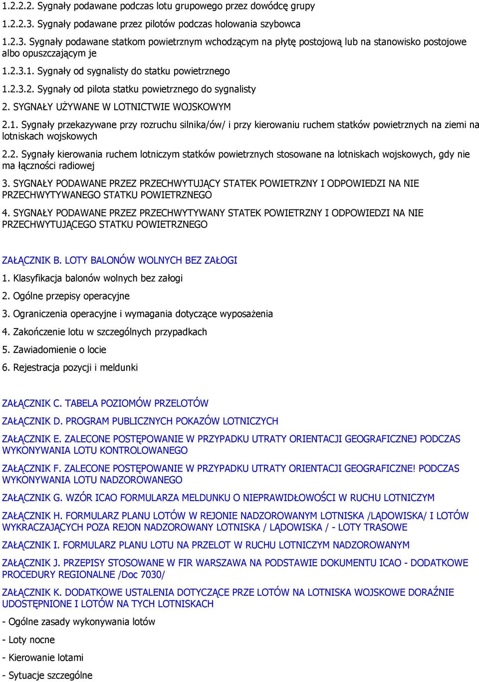 2. Sygnały kierowania ruchem lotniczym statków powietrznych stosowane na lotniskach wojskowych, gdy nie ma łączności radiowej 3.