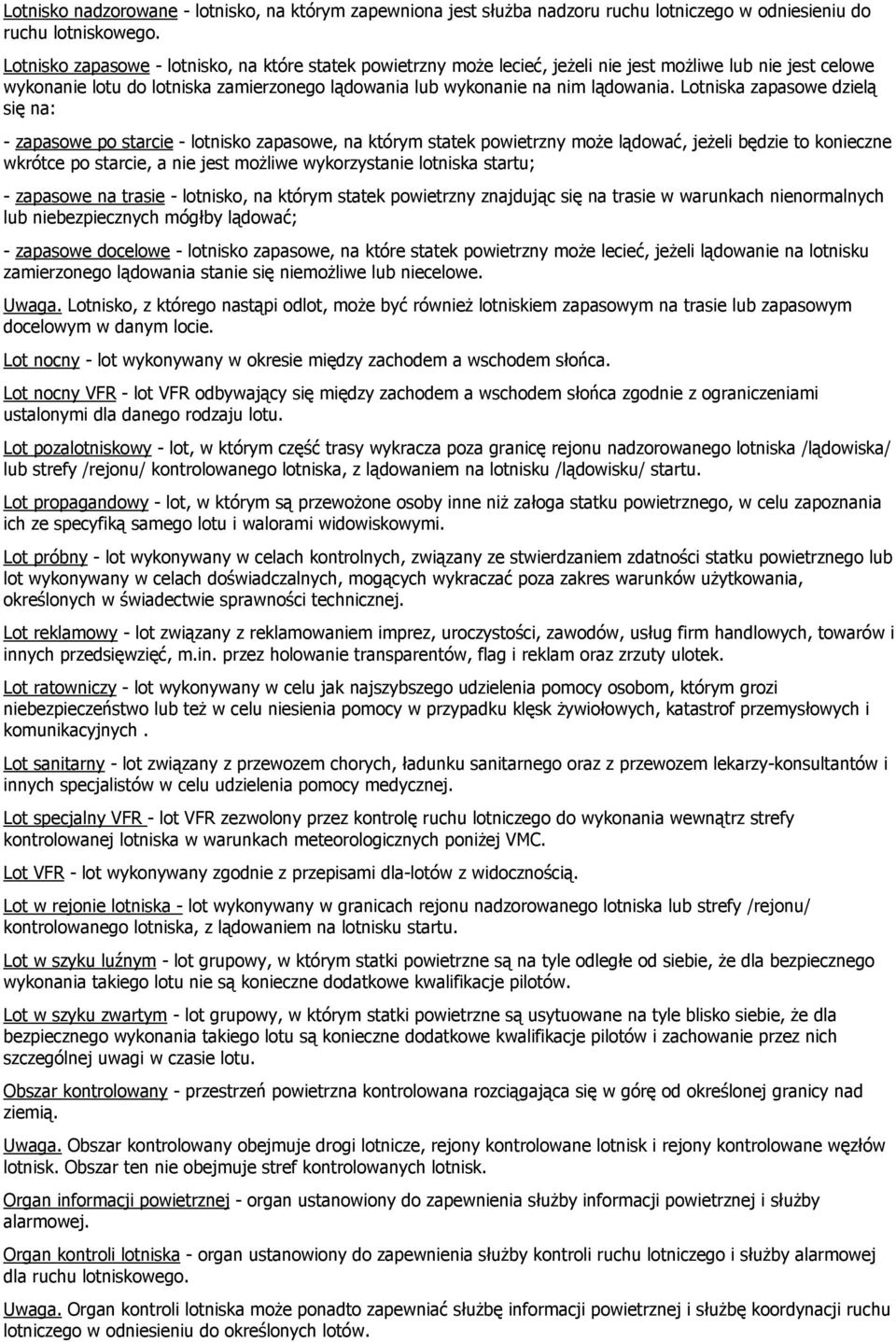 Lotniska zapasowe dzielą się na: - zapasowe po starcie - lotnisko zapasowe, na którym statek powietrzny może lądować, jeżeli będzie to konieczne wkrótce po starcie, a nie jest możliwe wykorzystanie
