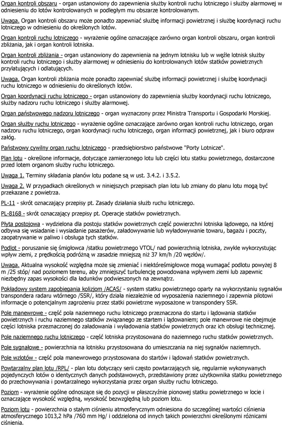 Organ kontroli ruchu lotniczego - wyrażenie ogólne oznaczające zarówno organ kontroli obszaru, organ kontroli zbliżania, jak i organ kontroli lotniska.