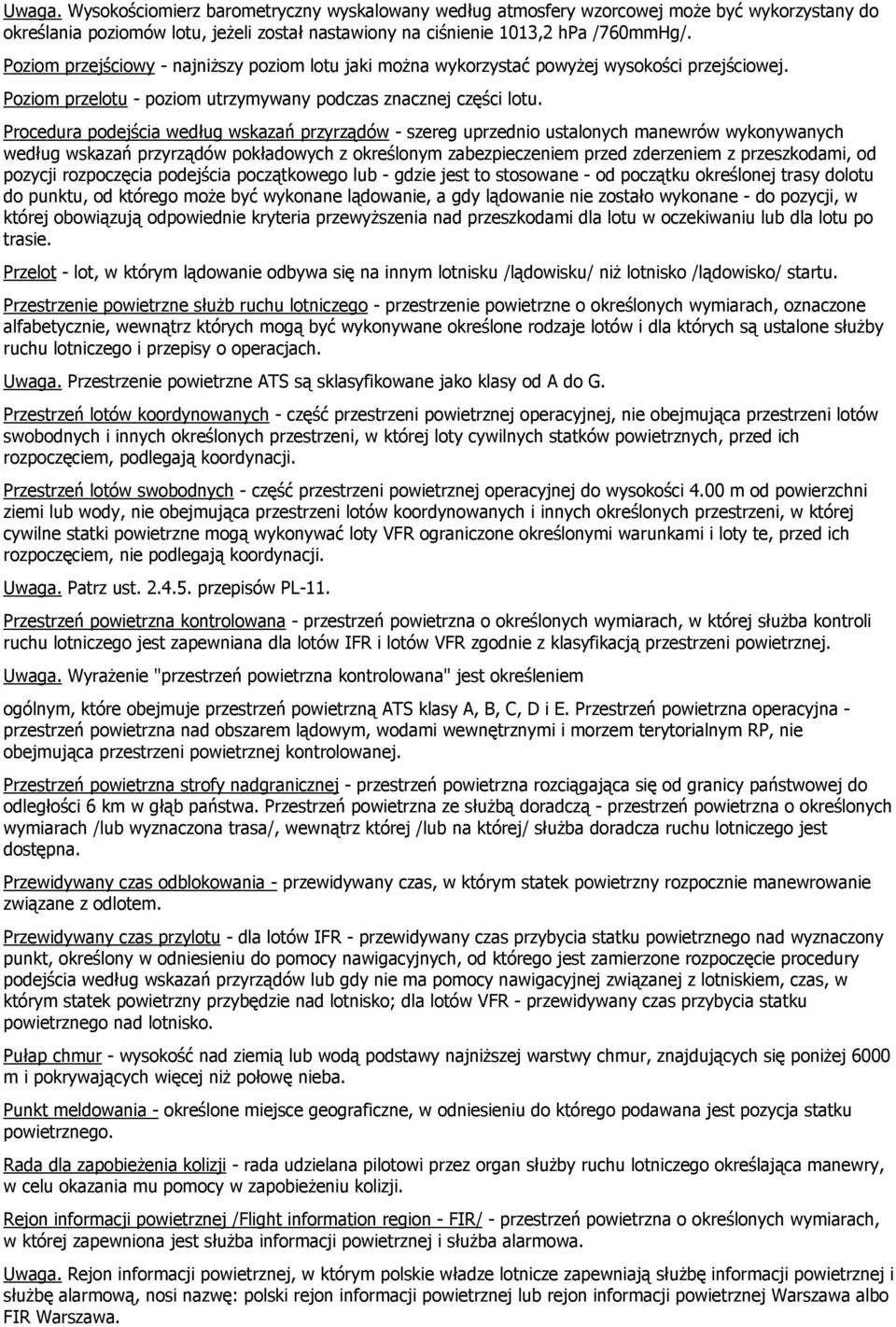 Procedura podejścia według wskazań przyrządów - szereg uprzednio ustalonych manewrów wykonywanych według wskazań przyrządów pokładowych z określonym zabezpieczeniem przed zderzeniem z przeszkodami,