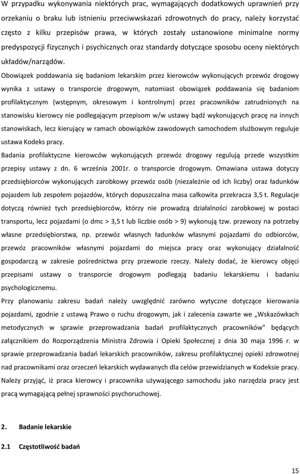 Obowiązek poddawania się badaniom lekarskim przez kierowców wykonujących przewóz drogowy wynika z ustawy o transporcie drogowym, natomiast obowiązek poddawania się badaniom profilaktycznym (wstępnym,