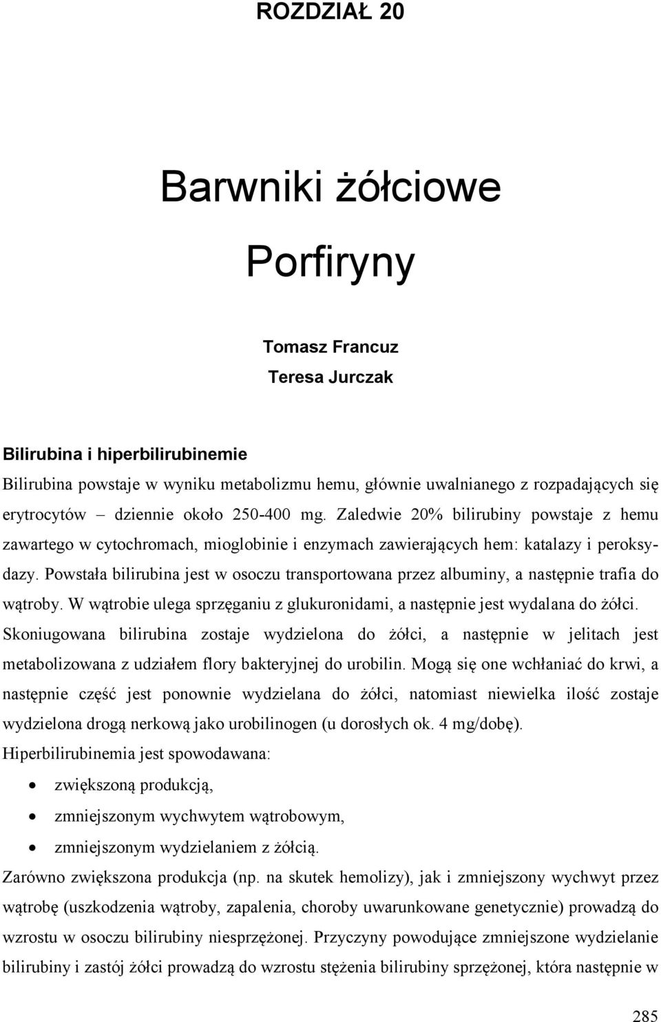 Powstała bilirubina jest w osoczu transportowana przez albuminy, a następnie trafia do wątroby. W wątrobie ulega sprzęganiu z glukuronidami, a następnie jest wydalana do żółci.