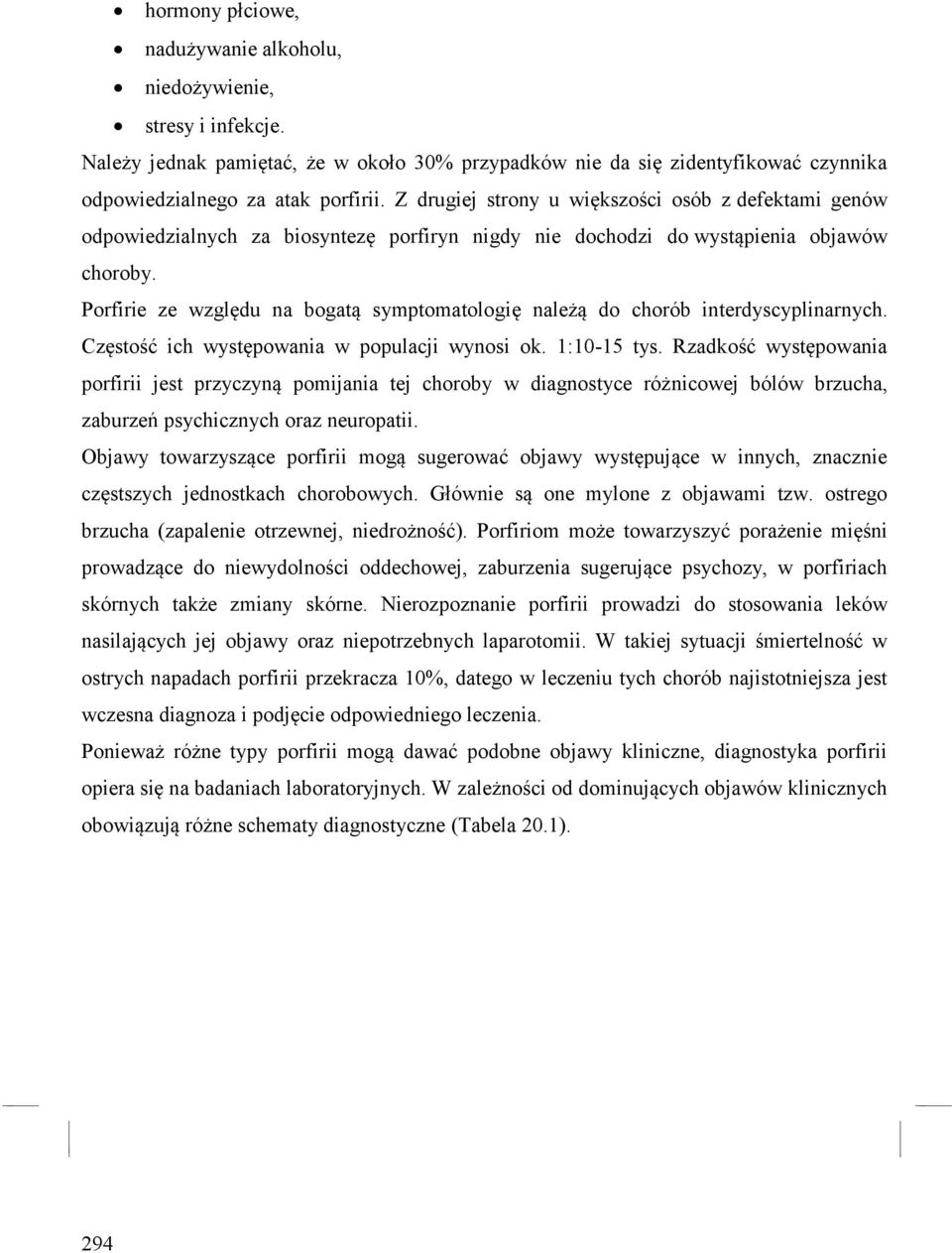Porfirie ze względu na bogatą symptomatologię należą do chorób interdyscyplinarnych. Częstość ich występowania w populacji wynosi ok. 1:10-15 tys.