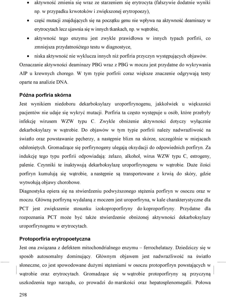 w wątrobie, aktywność tego enzymu jest zwykle prawidłowa w innych typach porfirii, co zmniejsza przydatnośćtego testu w diagnostyce, niska aktywność nie wyklucza innych niż porfiria przyczyn