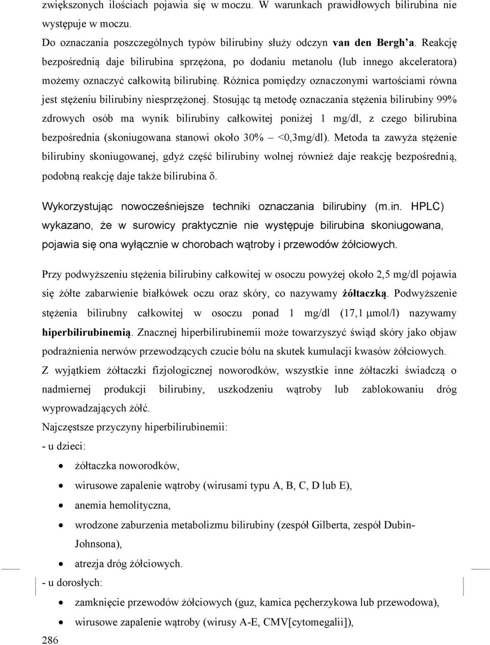 Różnica pomiędzy oznaczonymi wartościami równa jest stężeniu bilirubiny niesprzężonej.