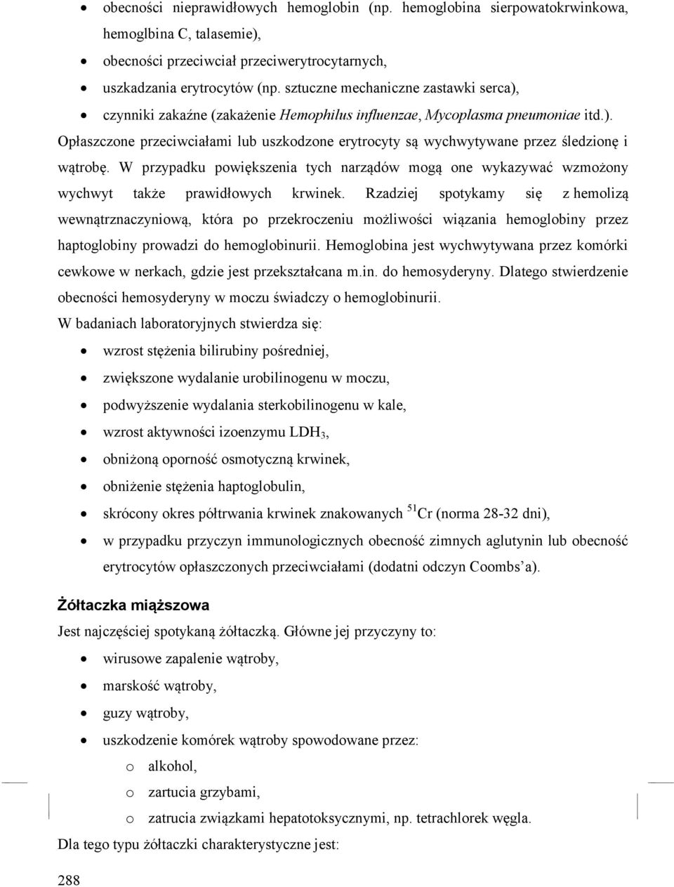 W przypadku powiększenia tych narządów mogą one wykazywać wzmożony wychwyt także prawidłowych krwinek.