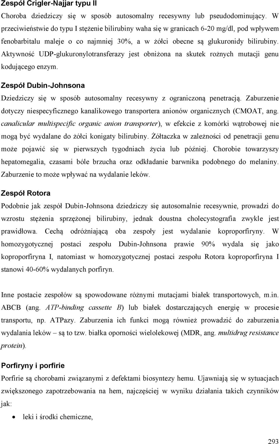 Aktywność UDP-glukuronylotransferazy jest obniżona na skutek rożnych mutacji genu kodującego enzym. Zespół Dubin-Johnsona Dziedziczy się w sposób autosomalny recesywny z ograniczoną penetracją.