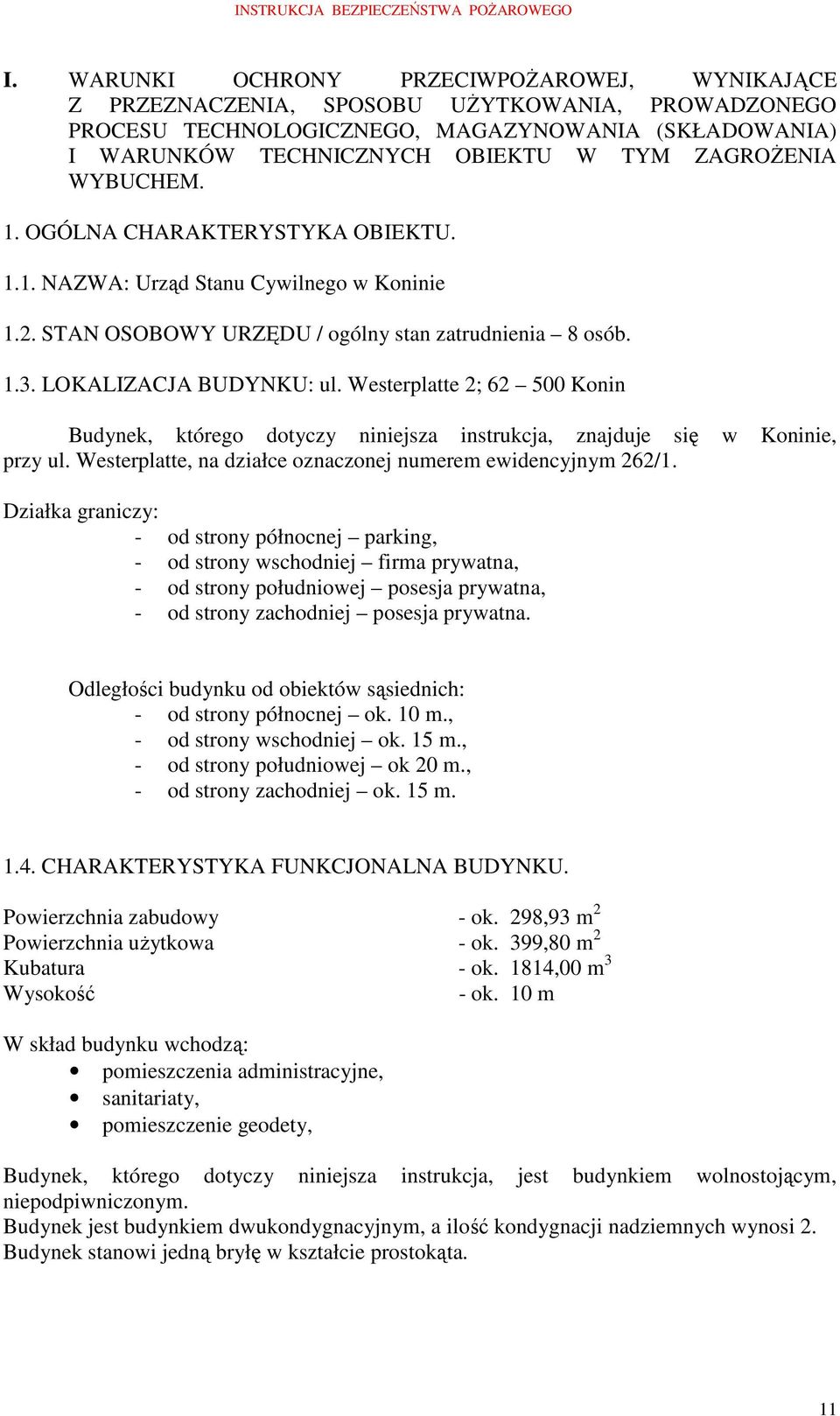 Westerplatte 2; 62 500 Konin Budynek, którego dotyczy niniejsza instrukcja, znajduje się w Koninie, przy ul. Westerplatte, na działce oznaczonej numerem ewidencyjnym 262/1.