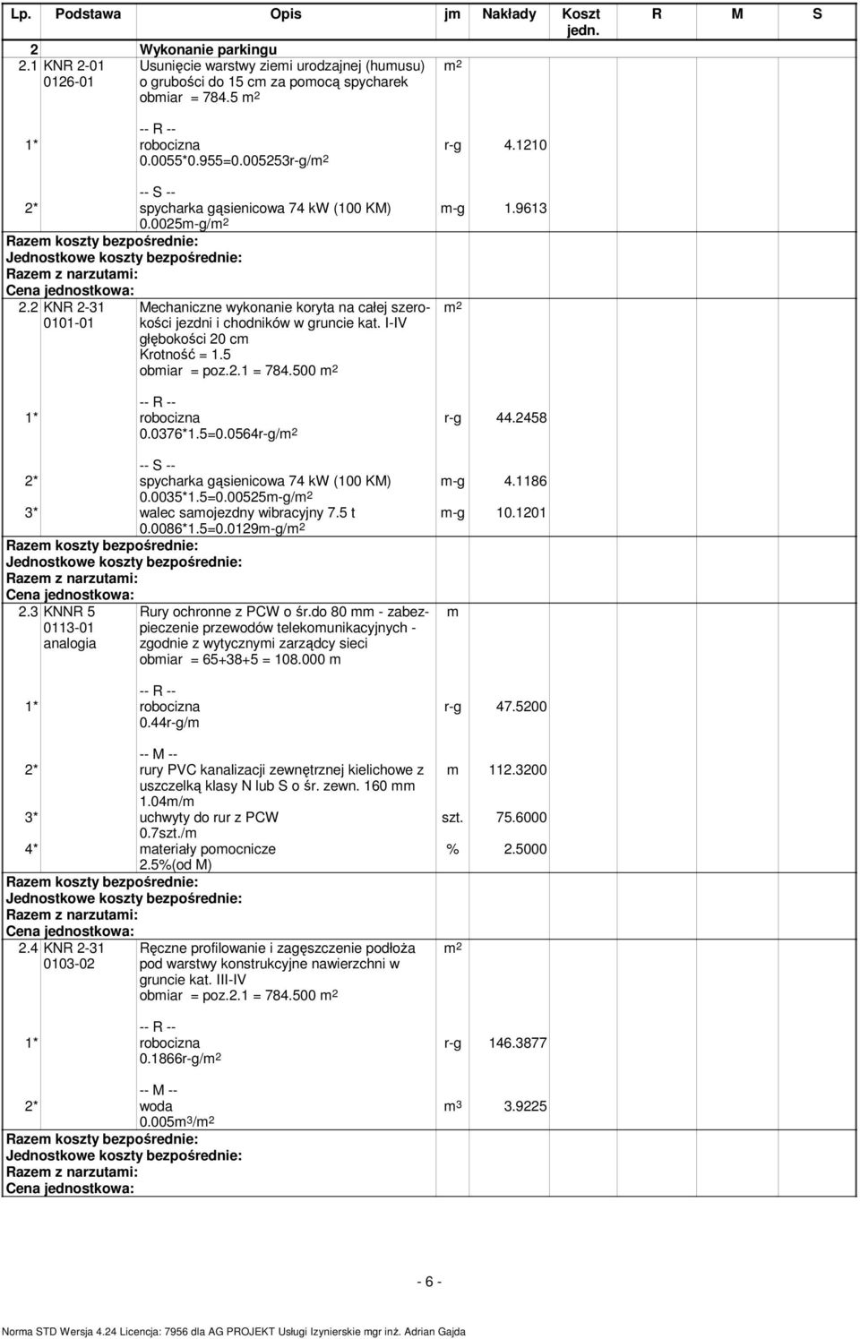 I-IV głębokości 20 c Krotność = 1.5 obiar = poz.2.1 = 784.500 0.0376*1.5=0.0564r-g/ r-g 44.2458 -g 4.1186 -g 10.1201 2* spycharka gąsienicowa 74 kw (100 KM) 0.0035*1.5=0.00525-g/ 3* walec saojezdny wibracyjny 7.