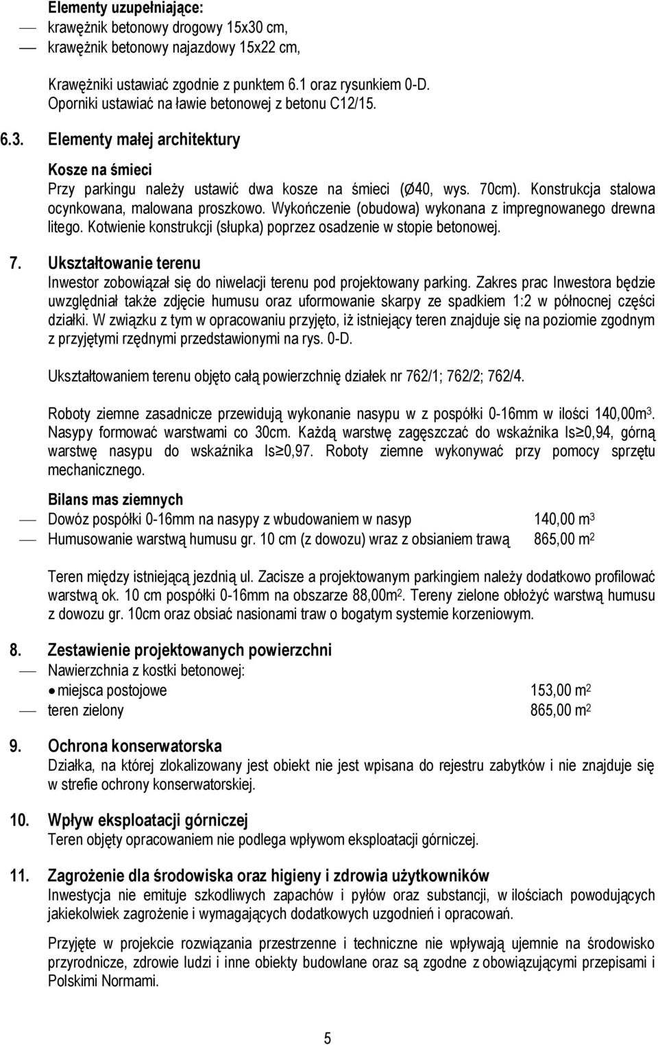 Konstrukcja stalowa ocynkowana, malowana proszkowo. Wykończenie (obudowa) wykonana z impregnowanego drewna litego. Kotwienie konstrukcji (słupka) poprzez osadzenie w stopie betonowej.