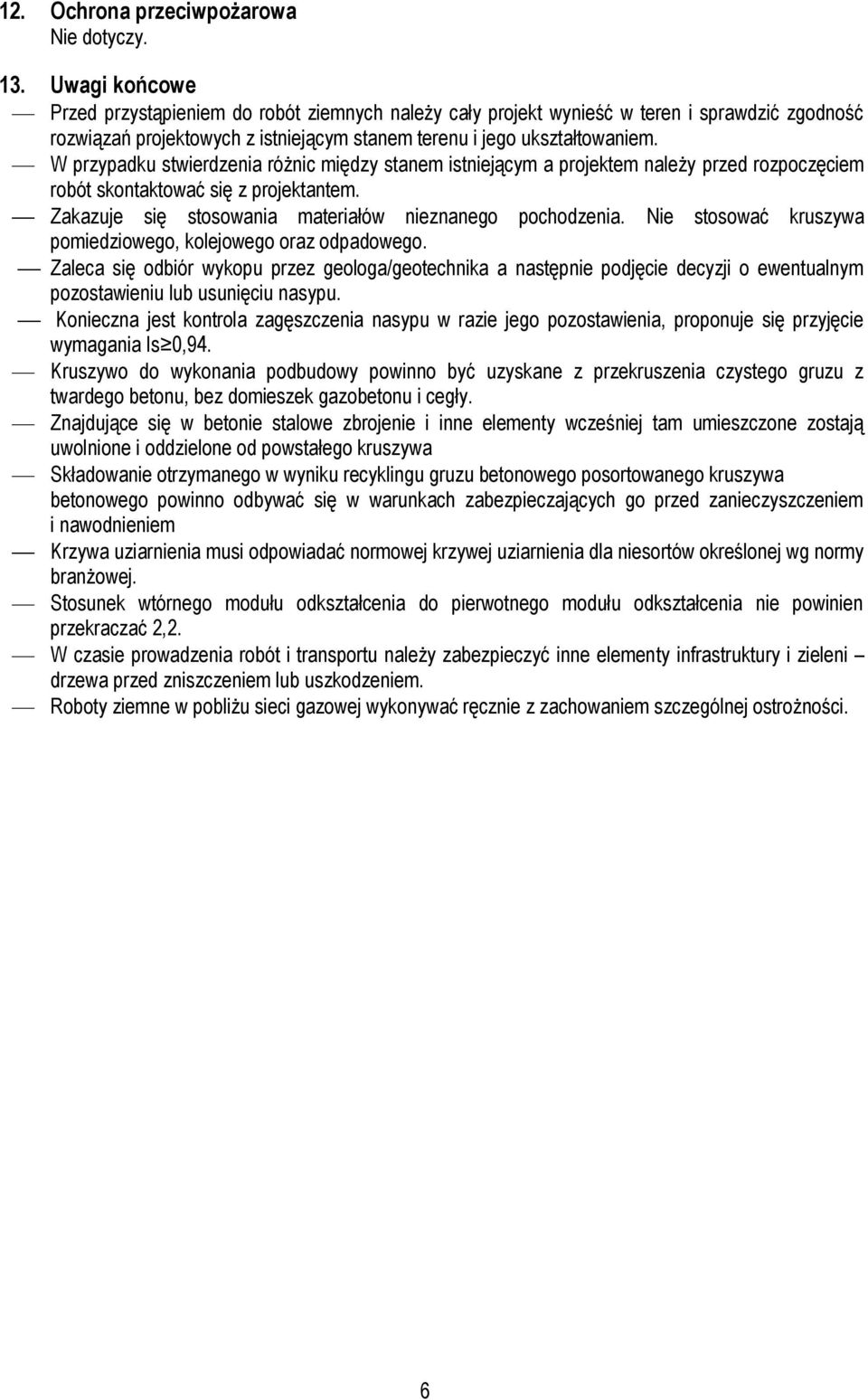W przypadku stwierdzenia różnic między stanem istniejącym a projektem należy przed rozpoczęciem robót skontaktować się z projektantem. Zakazuje się stosowania materiałów nieznanego pochodzenia.
