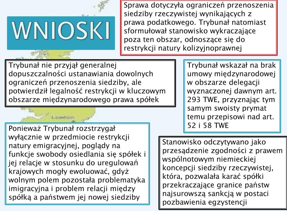 ograniczeń przenoszenia siedziby, ale potwierdził legalność restrykcji w kluczowym obszarze międzynarodowego prawa spółek Ponieważ Trybunał rozstrzygał wyłącznie w przedmiocie restrykcji natury