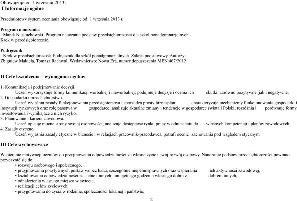 Podręcznik dla szkół ponadgmnazjalnych. Zakres podstawowy. Autorzy: Zbigniew Makieła, Tomasz Rachwał, Wydawnictwo: Nowa Era, numer dopuszczenia MEN:467/2012 II Cele kształcenia wymagania ogólne: 1.