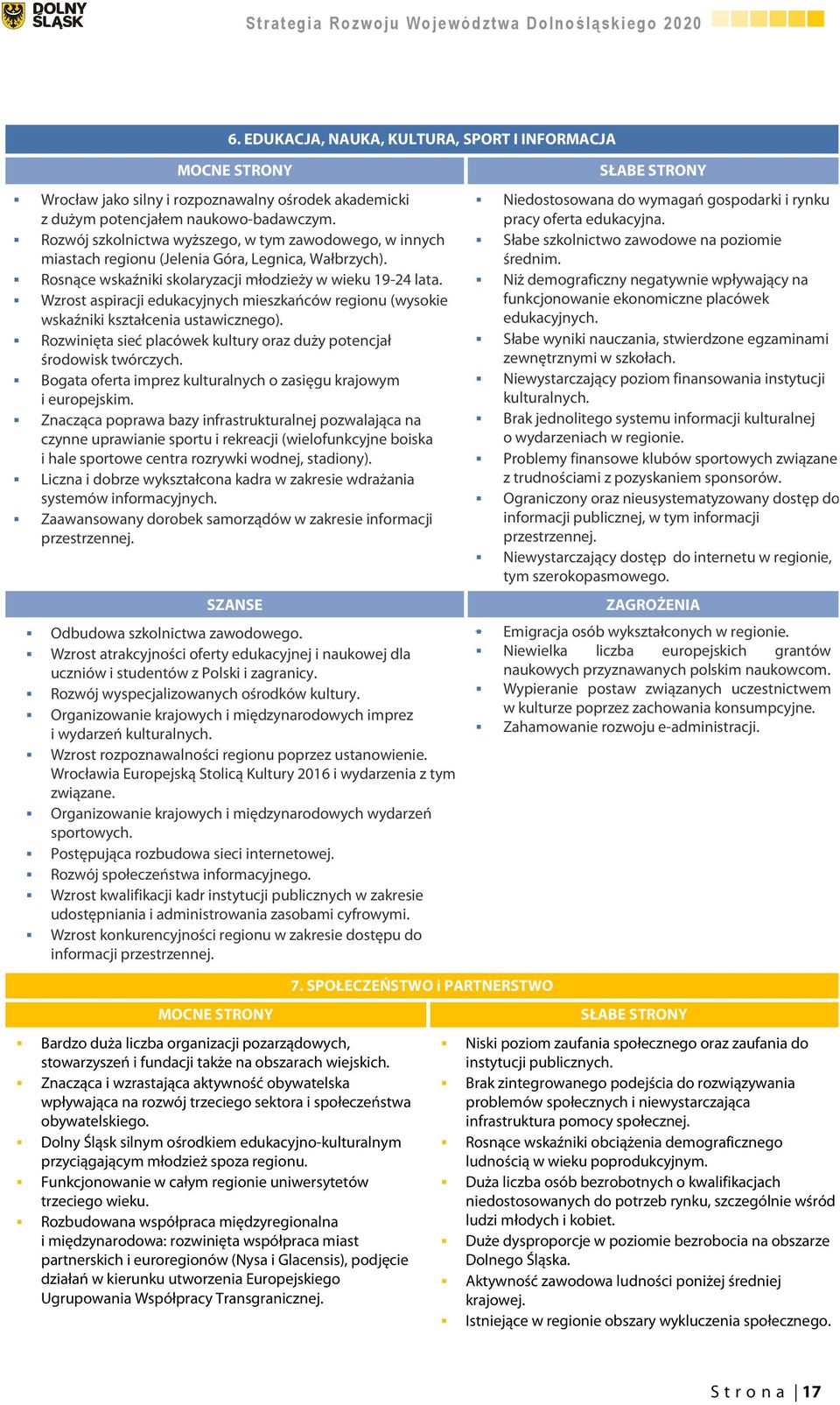 Wzrost aspiracji edukacyjnych mieszkańców regionu (wysokie wskaźniki kształcenia ustawicznego). Rozwinięta sieć placówek kultury oraz duży potencjał środowisk twórczych.