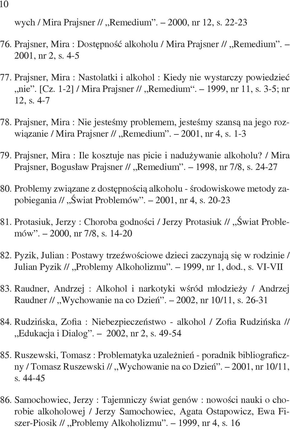 Prajsner, Mira : Nie jesteśmy problemem, jesteśmy szansą na jego rozwiązanie / Mira Prajsner // Remedium. 2001, nr 4, s. 1-3 79. Prajsner, Mira : Ile kosztuje nas picie i nadużywanie alkoholu?