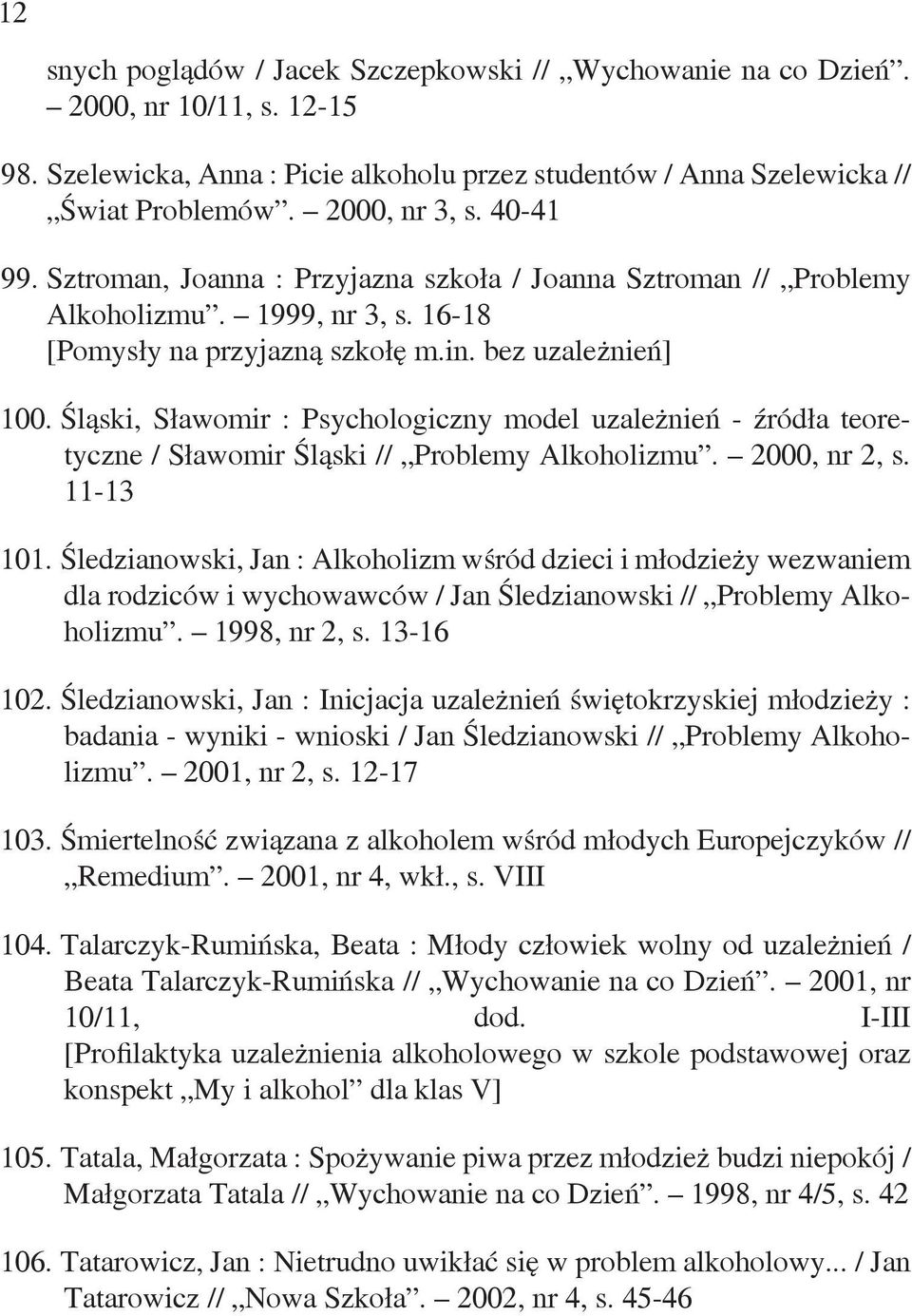Śląski, Sławomir : Psychologiczny model uzależnień - źródła teoretyczne / Sławomir Śląski // Problemy Alkoholizmu. 2000, nr 2, s. 11-13 101.