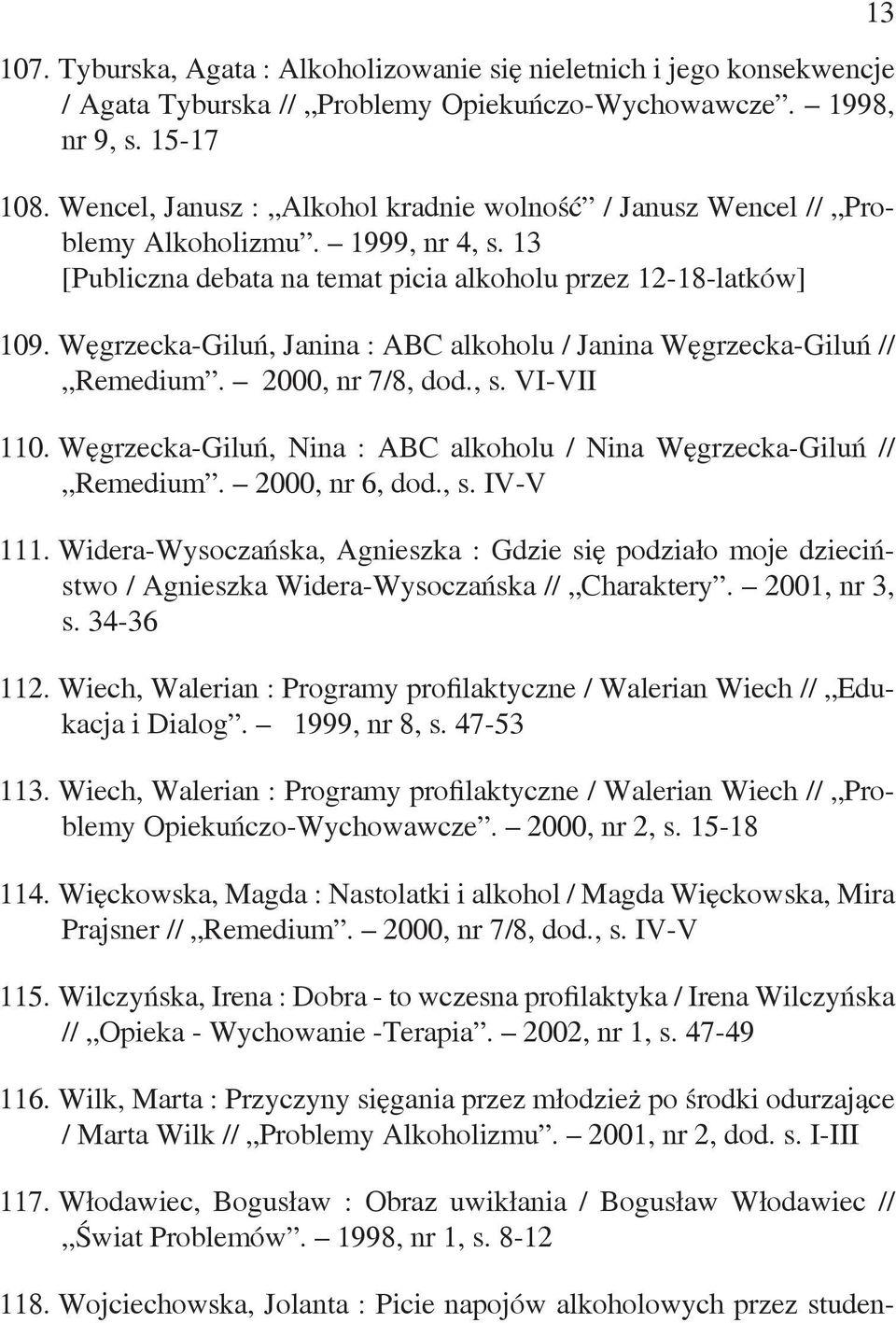 Węgrzecka-Giluń, Janina : ABC alkoholu / Janina Węgrzecka-Giluń // Remedium. 2000, nr 7/8, dod., s. VI-VII 110. Węgrzecka-Giluń, Nina : ABC alkoholu / Nina Węgrzecka-Giluń // Remedium.