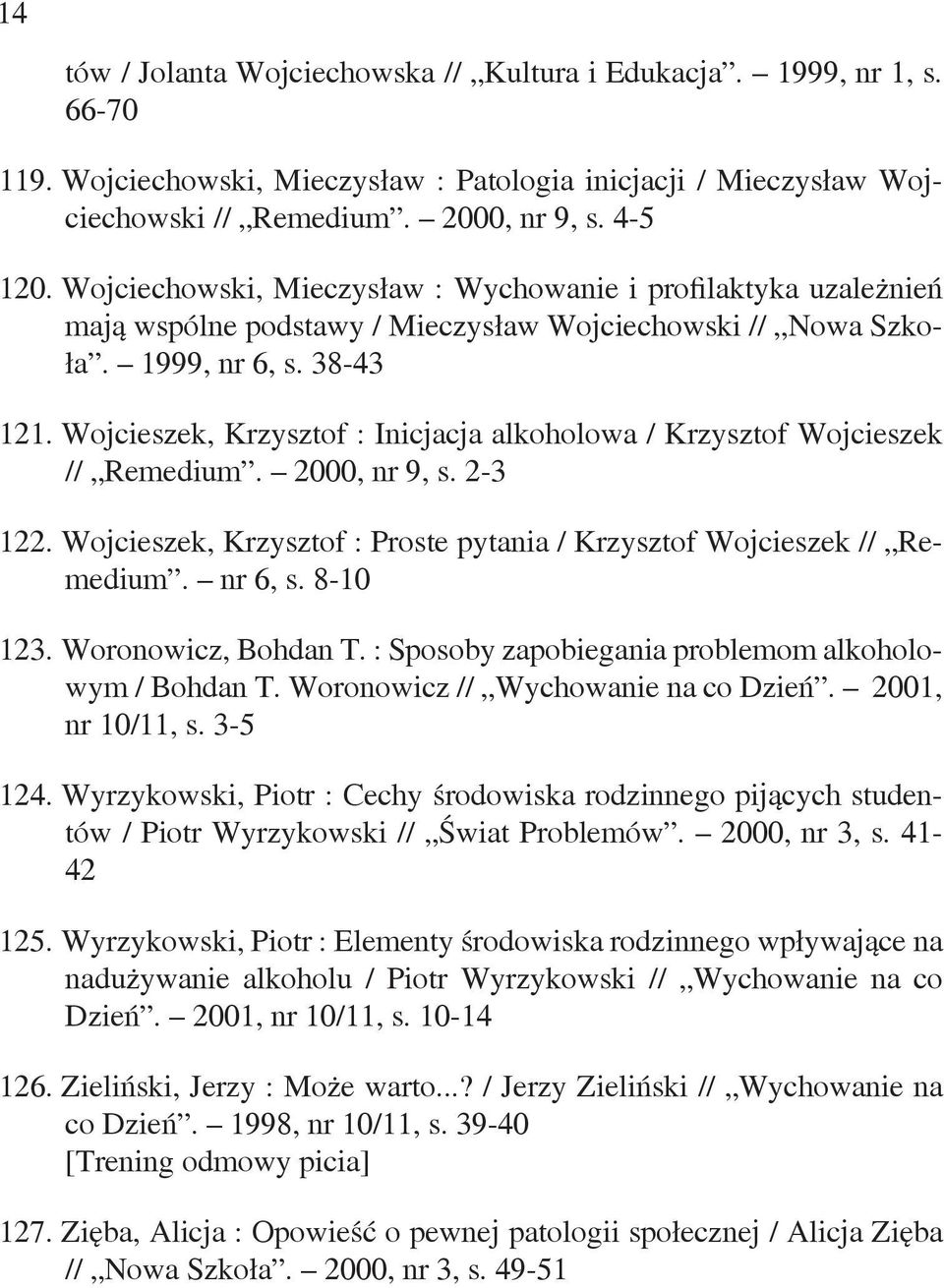 Wojcieszek, Krzysztof : Inicjacja alkoholowa / Krzysztof Wojcieszek // Remedium. 2000, nr 9, s. 2-3 122. Wojcieszek, Krzysztof : Proste pytania / Krzysztof Wojcieszek // Remedium. nr 6, s. 8-10 123.