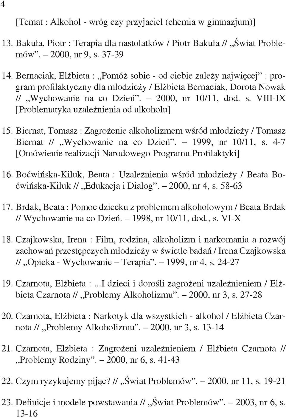 Biernat, Tomasz : Zagrożenie alkoholizmem wśród młodzieży / Tomasz Biernat // Wychowanie na co Dzień. 1999, nr 10/11, s. 4-7 [Omówienie realizacji Narodowego Programu Profilaktyki] 16.