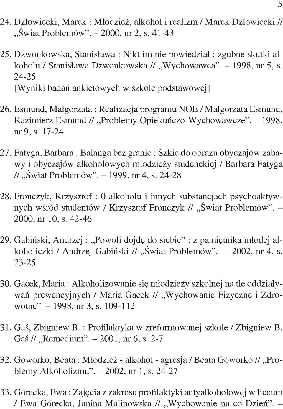 Esmund, Małgorzata : Realizacja programu NOE / Małgorzata Esmund, Kazimierz Esmund // Problemy Opiekuńczo-Wychowawcze. 1998, nr 9, s. 17-24 27.